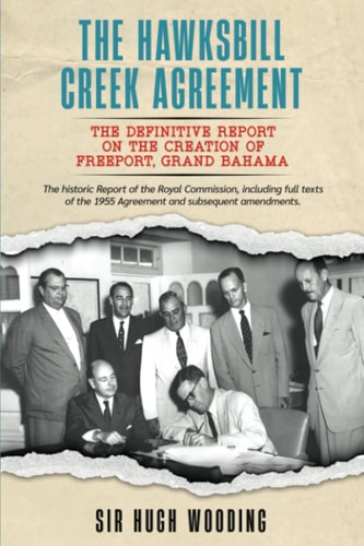 The Hawksbill Creek Agreement The Definitive Report on the Creation of Freeport, Grand Bahama.