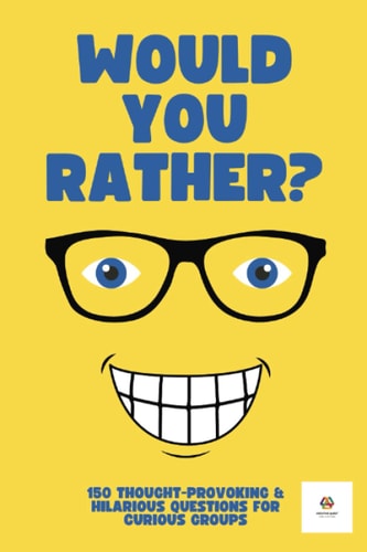 Would You Rather? For Adults & Teens 150 Thought-Provoking & Hilarious Question For Curious Groups