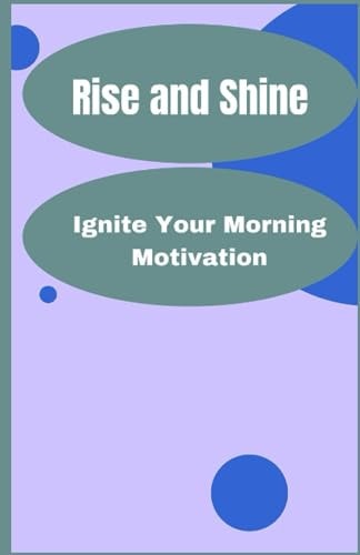 Rise and Shine Ignite Your Morning Motivation