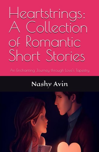 Heartstrings A Collection of Romantic Short Stories: An Enchanting Journey Through Love's Tapestry