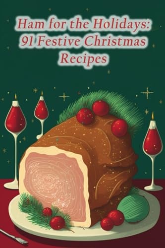 Ham for the Holidays 91 Festive Christmas Recipes