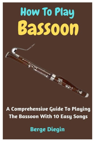 How To Play Bassoon A Comprehensive Guide To Playing The Bassoon With 10 Easy Songs