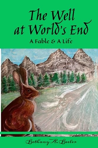The Well at World's End A Fable & A Life