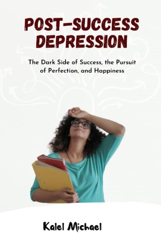 Post-Success Depression The Dark Side of Success, the Pursuit of Perfection, and Happiness
