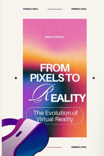 From Pixels to Reality The Evolution of Virtual Reality