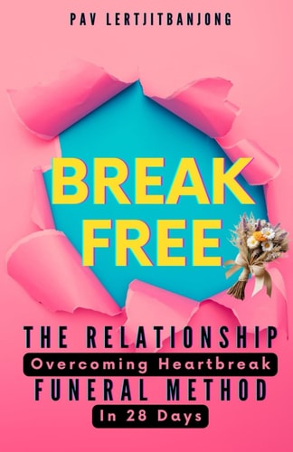 Break Free - The Relationship Funeral Method Overcoming Heartbreak In 28 Days