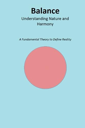 Balance Understanding Nature and Harmony: A Fundamental Theory to Define Reality