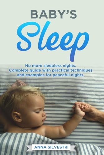 Baby's Sleep No More Sleepless Nights. Complete Guide with Practical Techniques and Examples for Peaceful Nights.