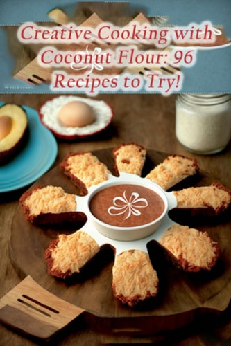 Creative Cooking with Coconut Flour 96 Recipes to Try!