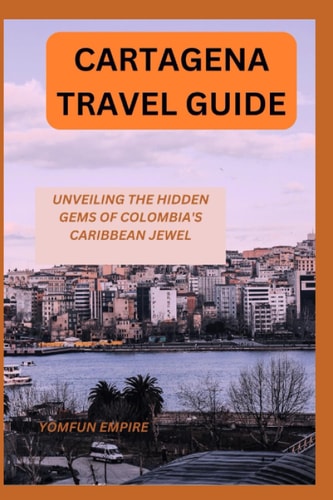 Cartagena Travel Guide Unveiling the Hidden Gems of Colombia's Caribbean Jewel