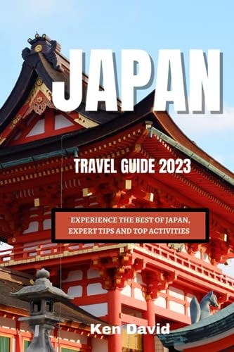 Japan Travel Guide 2023 Experience the Best of Japan, Expert Tips and Top Activities