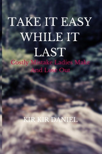 Take It Easy While It Last Costly Mistake Ladies Make And Lose Out