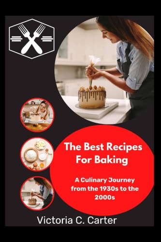 The Best Recipes For Baking A Culinary Journey From The 1930s To The 2000s