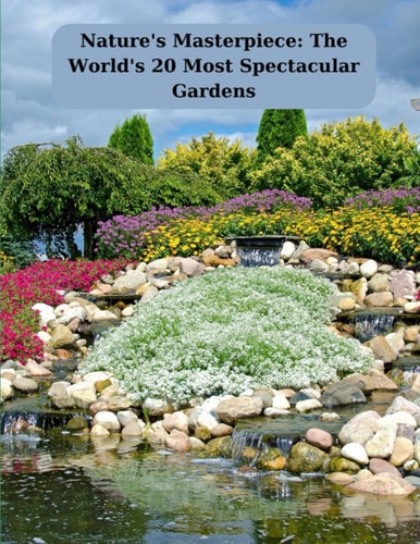 Nature's Masterpiece The World's 20 Most Spectacular Gardens