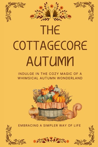 The Cottagecore Autumn Indulge in the Cozy Magic of a Whimsical Autumn Wonderland