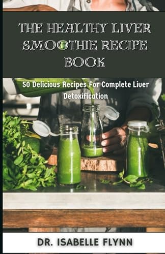 HEALTHY LIVER SMOOTHIE RECIPE BOOK 50 Delicious Recipes for Complete Liver Detoxification