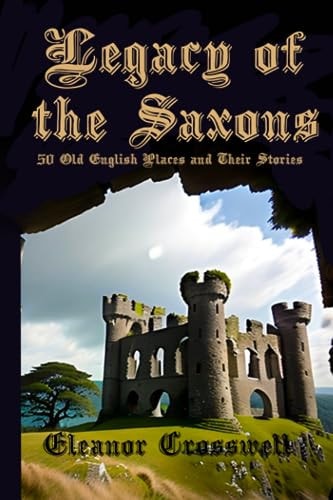 Legacy of the Saxons 50 Old English Place Names and Their Stories
