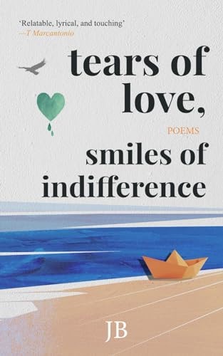 Tears of Love, Smiles of Indifference Soulful Poetry to Smile at Life's Struggles with
