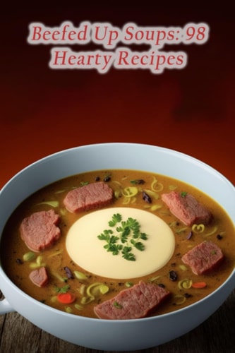 Beefed Up Soups 98 Hearty Recipes