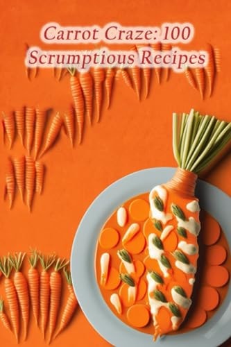 Carrot Craze 100 Scrumptious Recipes