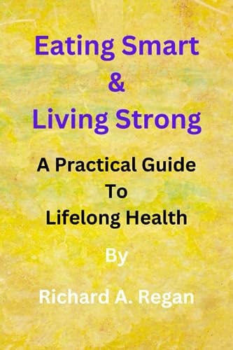 Eating Smart & Living Strong A Practical Guide to Lifelong Health