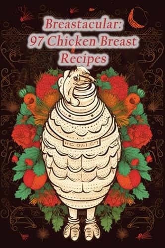 Breastacular 97 Chicken Breast Recipes
