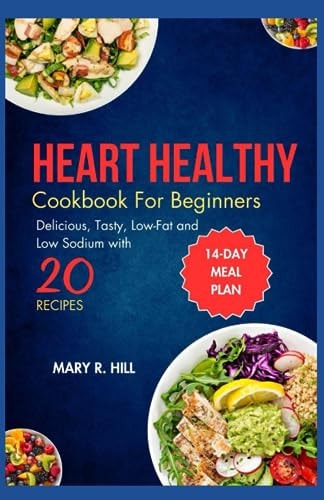 Heart Healthy Cookbooks for Beginners Delicious, Tasty Low-Fat and Low -Sodium Recipes.