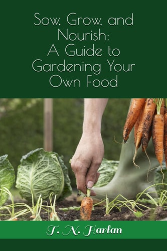 Sow, Grow, and Nourish A Guide to Gardening Your Own Food
