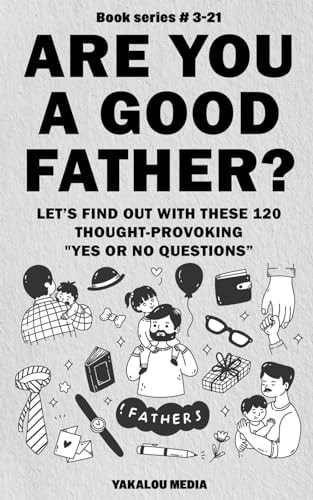 Are You a Good Father? Let's Find Out With These 120 Thought-Provoking Yes Or No Questions