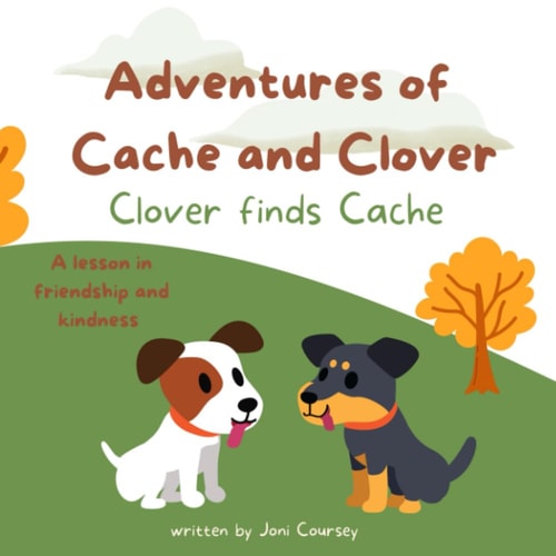 Adventures of Cache and Clover Clover Finds Cache: A Lesson in Friendship and Kindness