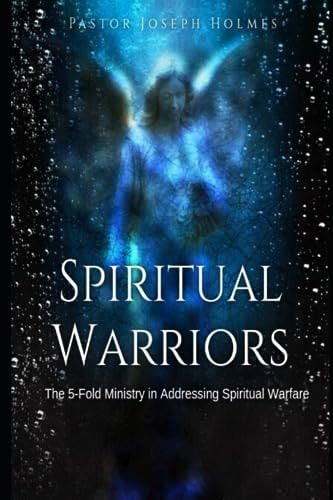 Spiritual Warriors The 5-Fold Ministry in Addressing Spiritual Warfare