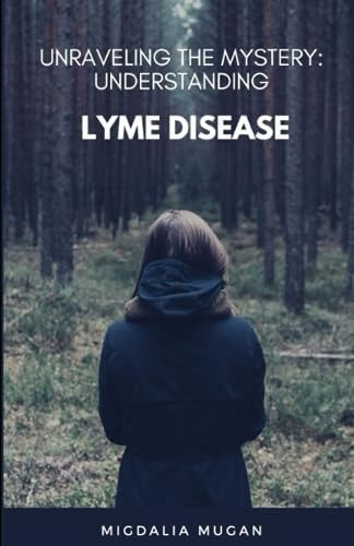 Unraveling The Mystery Understanding Lyme Disease