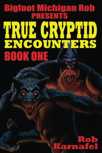 Bigfoot Michigan Rob Presents True Cryptid Encounters: Book One