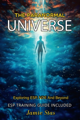 The Paranormal Universe Exploring ESP, NDE And Beyond