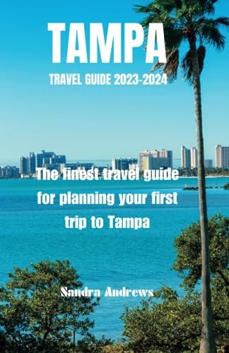 TAMPA Travel Guide 2023-2024 The Finest Travel Guide for Planning Your First Trip to Tampa