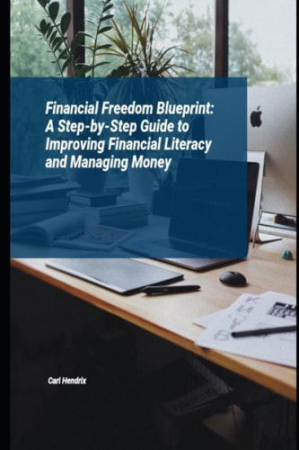 Financial Freedom Blueprint A Step-by-Step Guide to Improving Financial Literacy and Managing Money