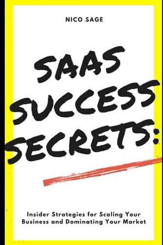 SaaS Success Secrets Insider Strategies for Scaling Your Business and Dominating Your Market