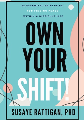 Own Your Shift! 25 Essential Principles For Finding Peace Within A Difficult Life