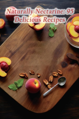 Naturally Nectarine 95 Delicious Recipes
