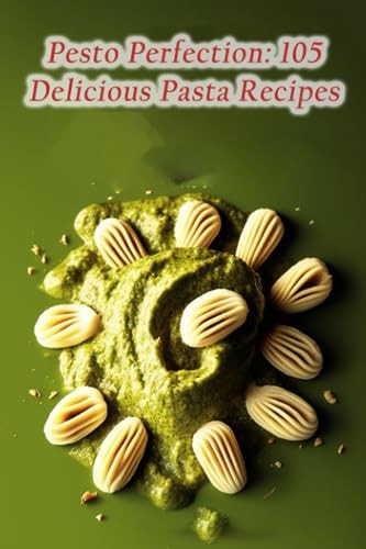 Pesto Perfection 105 Delicious Pasta Recipes