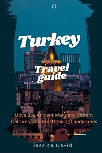 Travel Guide To Turkey 2024 Unveiling Ancient Wonders, Vibrant Culture and Breathtaking Landscapes