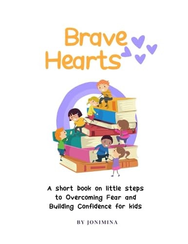 Brave Hearts A Short Book on Little Steps to Overcoming Fear and Building Confidence For Kids