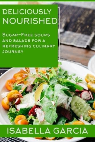 Deliciously Nourished Sugar-Free Soups and Salads for a Refreshing Culinary Journey