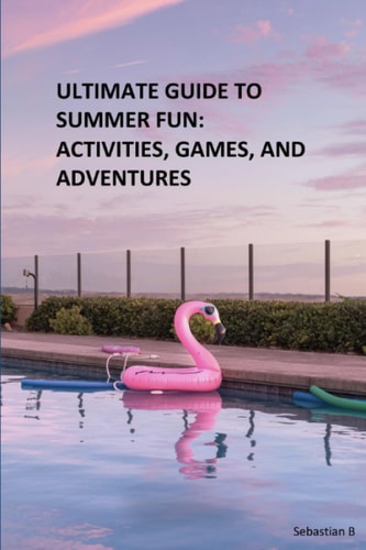 Ultimate Guide to Summer Fun Activities, Games, and Adventures