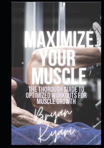 Maximize Your Muscle The Thorough Guide to Optimized Workouts for Muscle Growth
