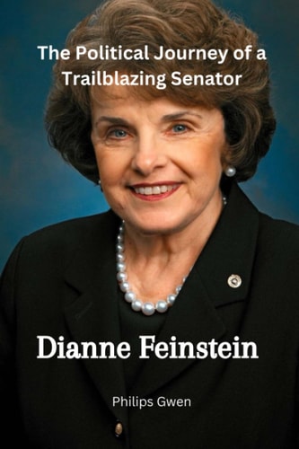 Dianne Feinstein The Political Journey of a Trailblazing Senator