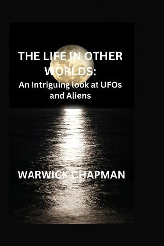 The Life in Other Worlds An Intriguing Look at UFOs and Aliens