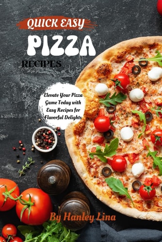 Quick Easy Pizza Recipes Elevate Your Pizza Game Today with Easy Recipes for Flavorful Delights