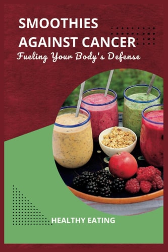Smoothies Against Cancer Fueling Your Body's Defense