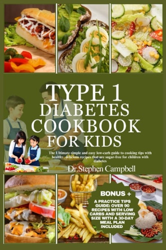 Type 1 Diabetes Cookbook for Kids The Ultimate Simple and Easy Low-carb Guide to Cooking Tips with Healthy, Delicious Recipes that are Sugar-free for Children with Diabetes